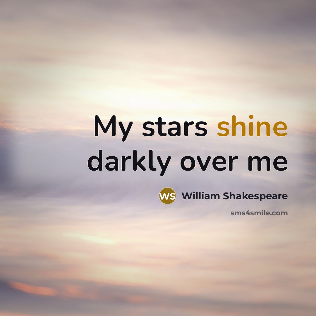“My stars shine darkly over me…” quote by William Shakespeare