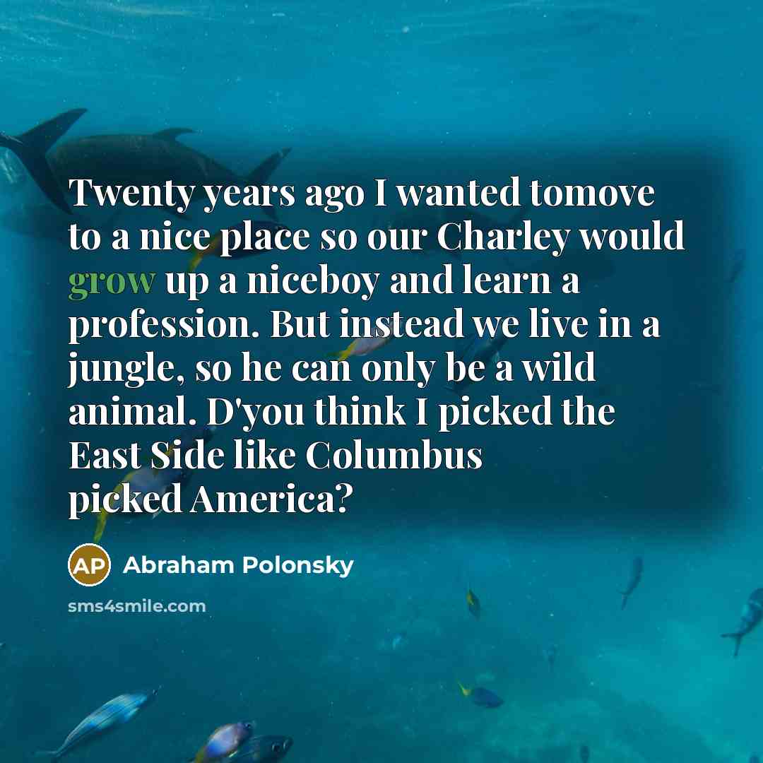 “Twenty years ago I wanted tomove to a nice place…” quote by Abraham Polonsky