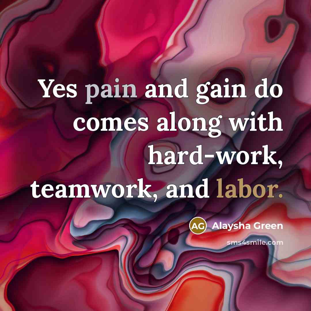 “Yes pain and gain do comes along with hard-work, teamwork, and labor.” quote by Alaysha Green