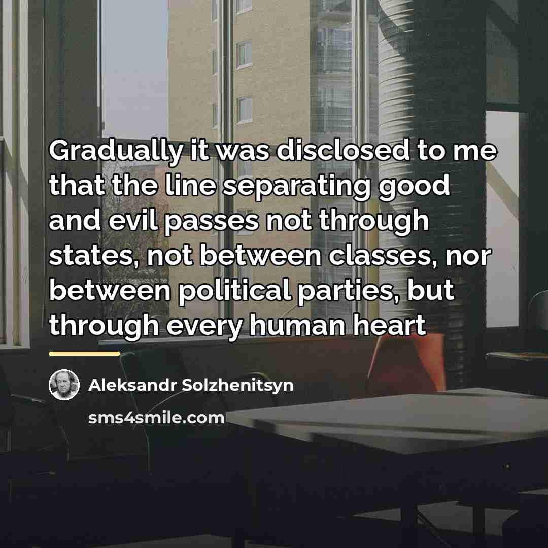 “Gradually it was disclosed to me that the line separating…” quote by Aleksandr Solzhenitsyn
