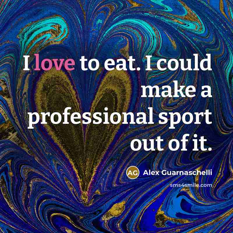 “I love to eat. I could make a professional sport…” quote by Alex Guarnaschelli