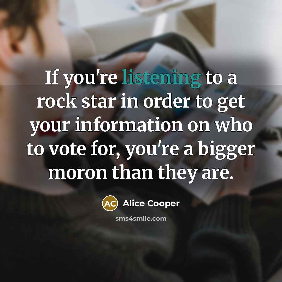 “If you're listening to a rock star in order to…” quote by Alice Cooper
