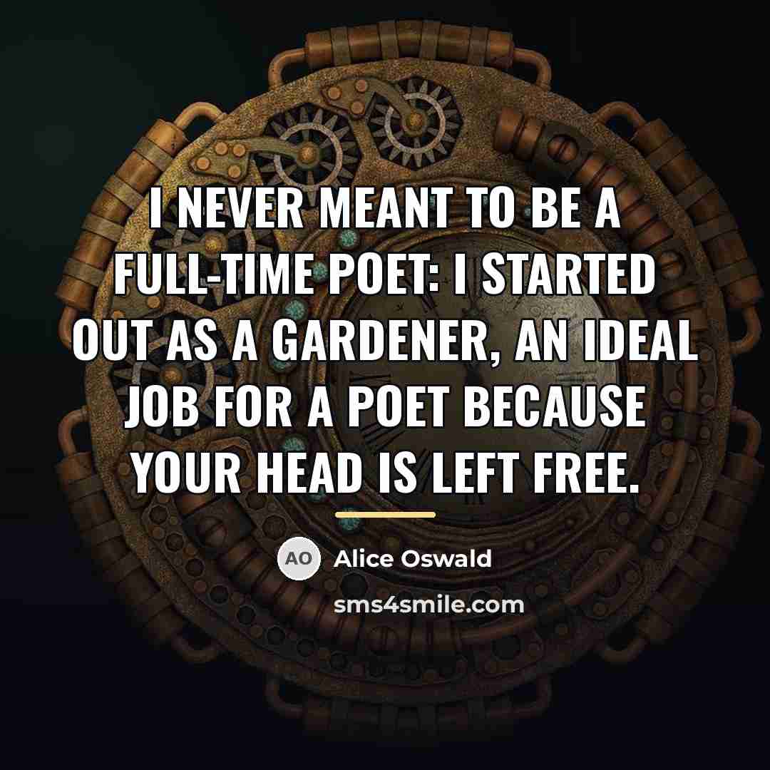 “I never meant to be a full-time poet: I started…” quote by Alice Oswald
