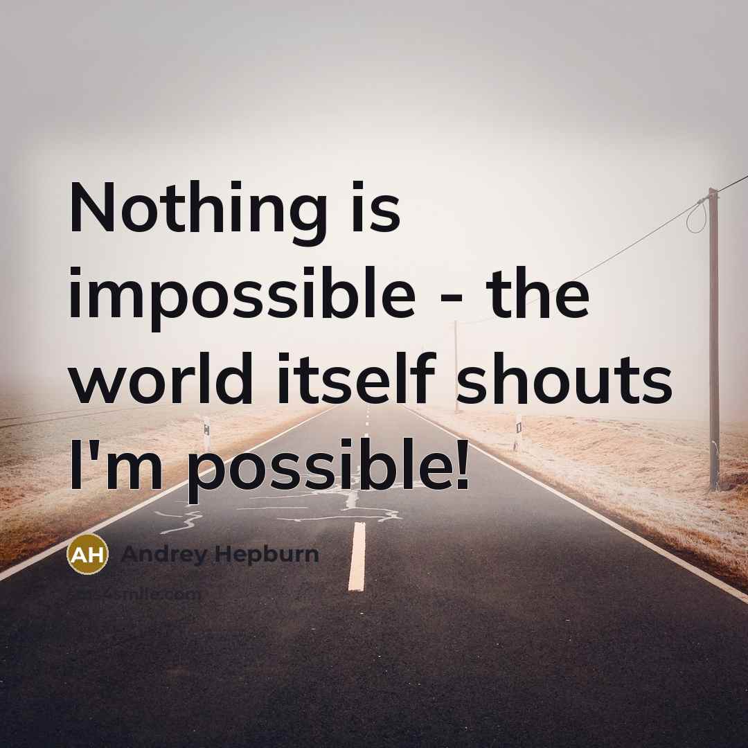 “Nothing is impossible - the world itself shouts I'm possible!” quote by Andrey Hepburn