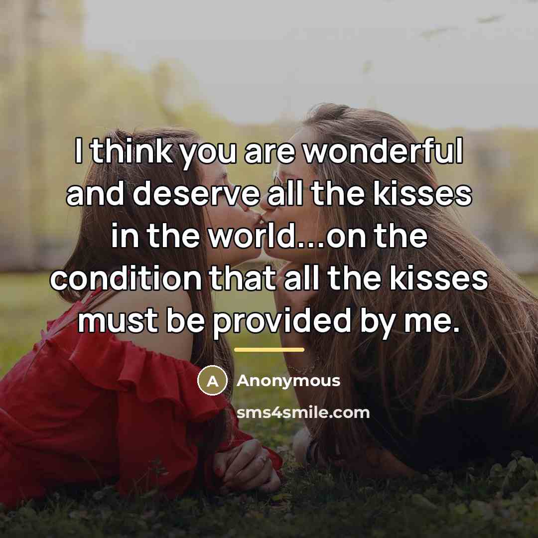 “I think you are wonderful and deserve all the kisses…” quote by Anonymous