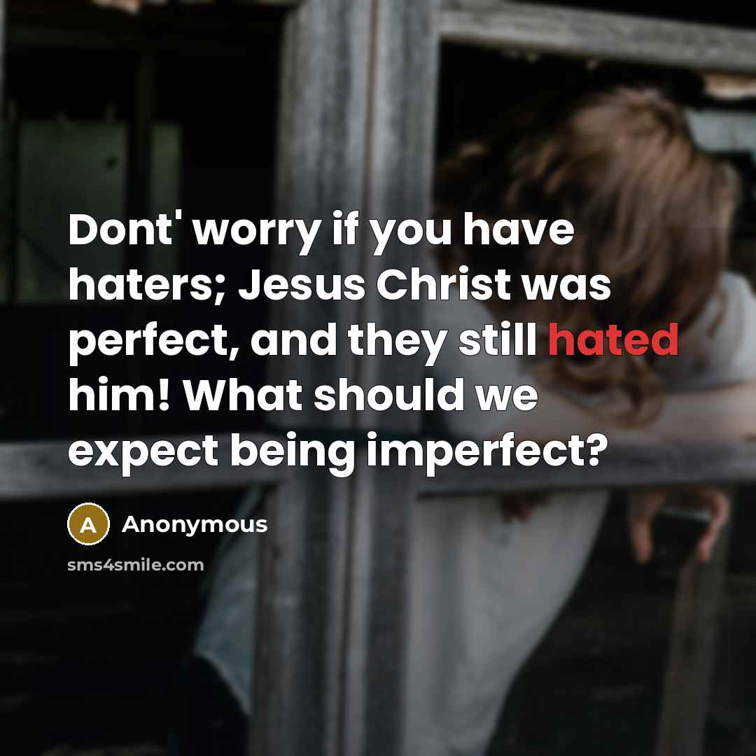 “Dont' worry if you have haters; Jesus Christ was perfect,…” quote by Anonymous
