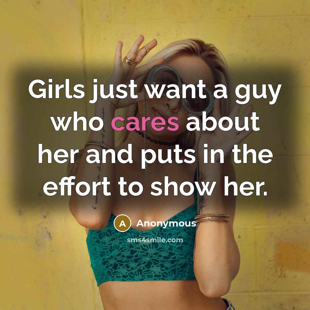 “Girls just want a guy who cares about her and puts in the effort to show her.” quote by Anonymous