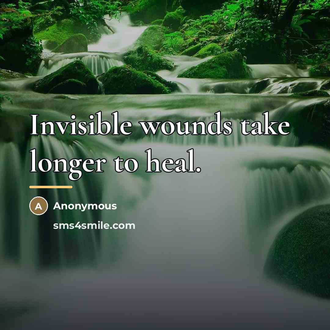 “Invisible wounds take longer to heal.…” quote by Anonymous