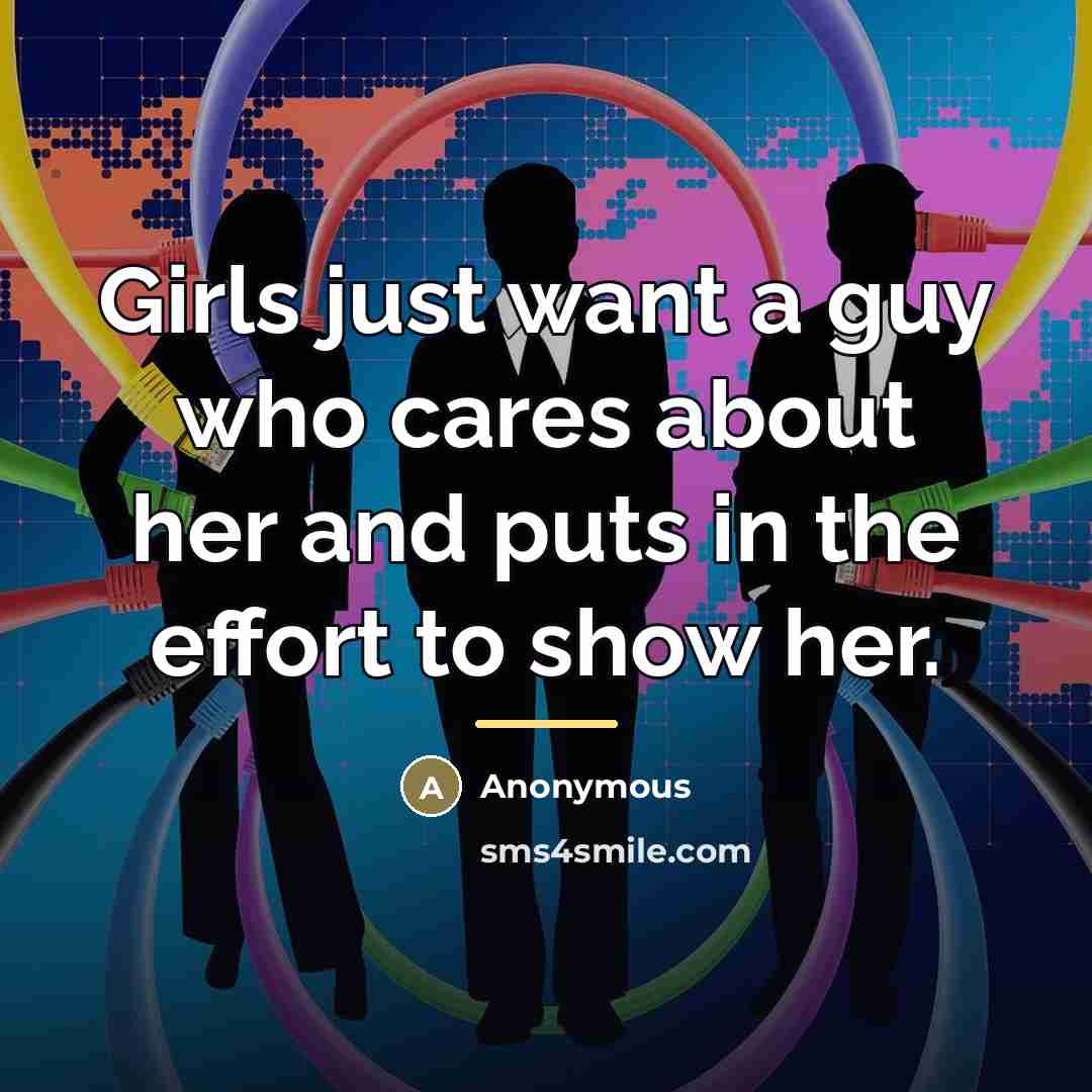 “Girls just want a guy who cares about her and…” quote by Anonymous