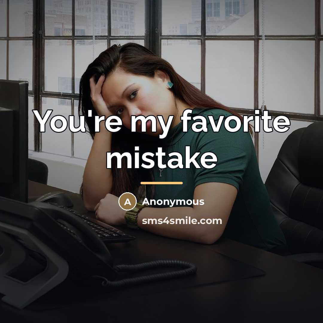 “You're my favorite mistake…” quote by Anonymous