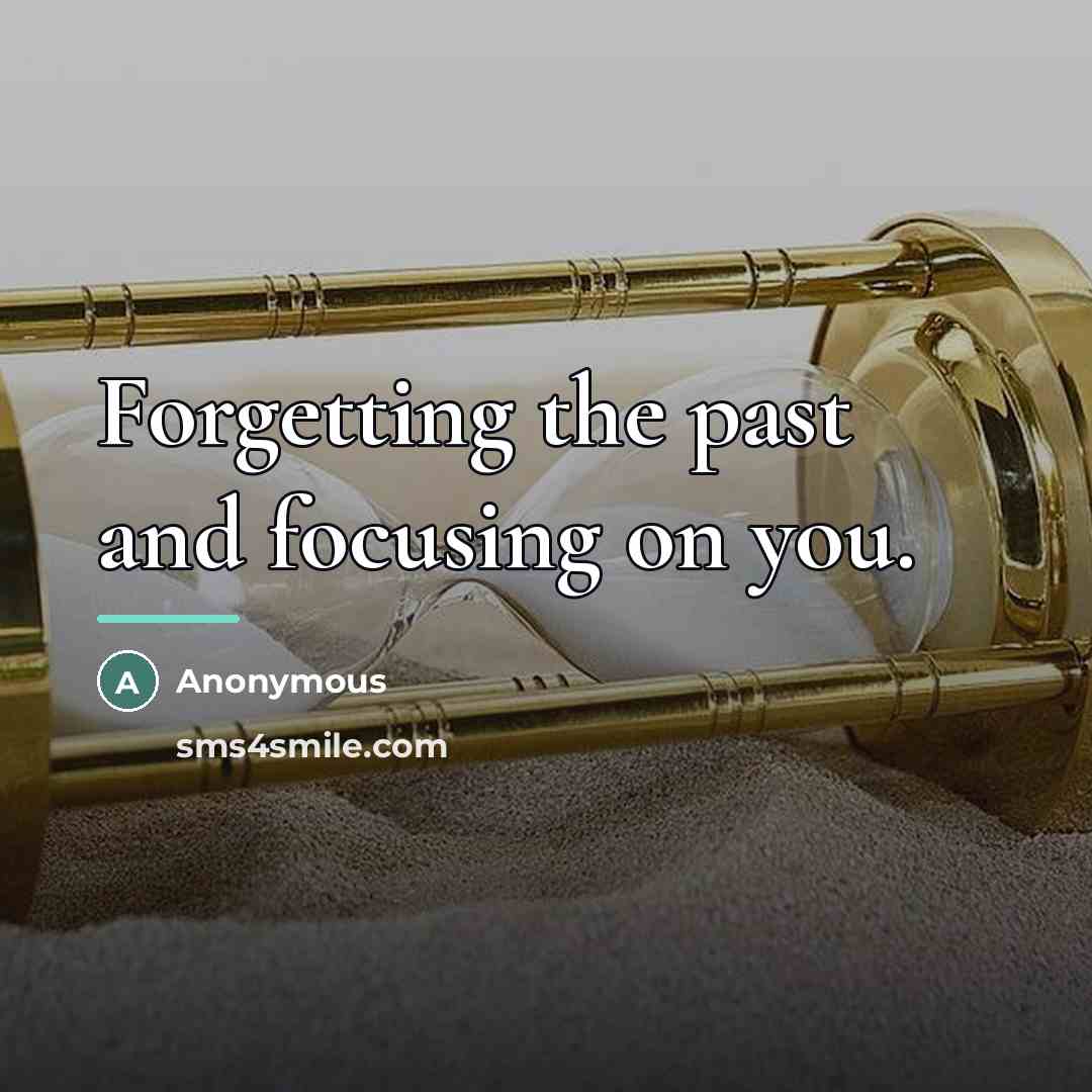 “Forgetting the past and focusing on you.…” quote by Anonymous