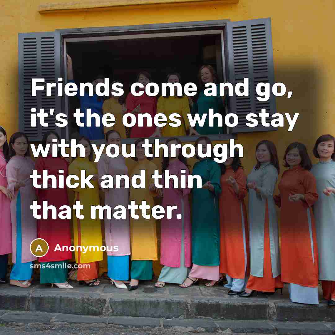 “Friends come and go, it's the ones who stay with…” quote by Anonymous