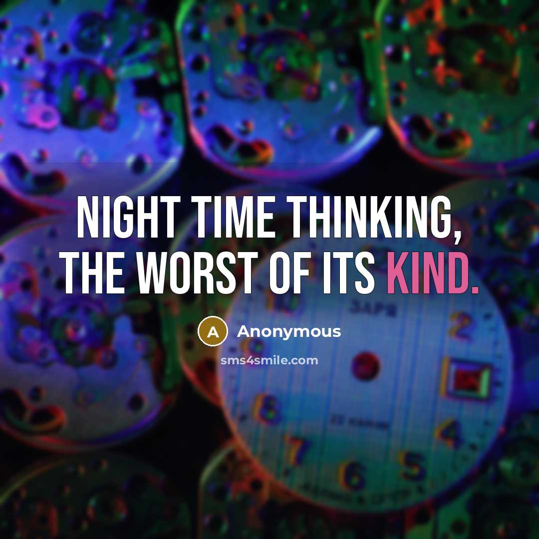 “Night time thinking, the worst of its kind.” quote by Anonymous
