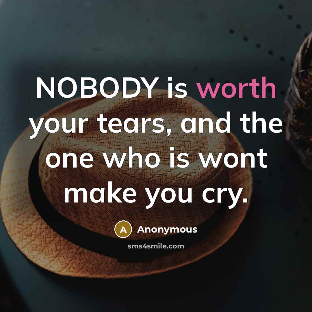 “NOBODY is worth your tears, and the one who is…” quote by Anonymous