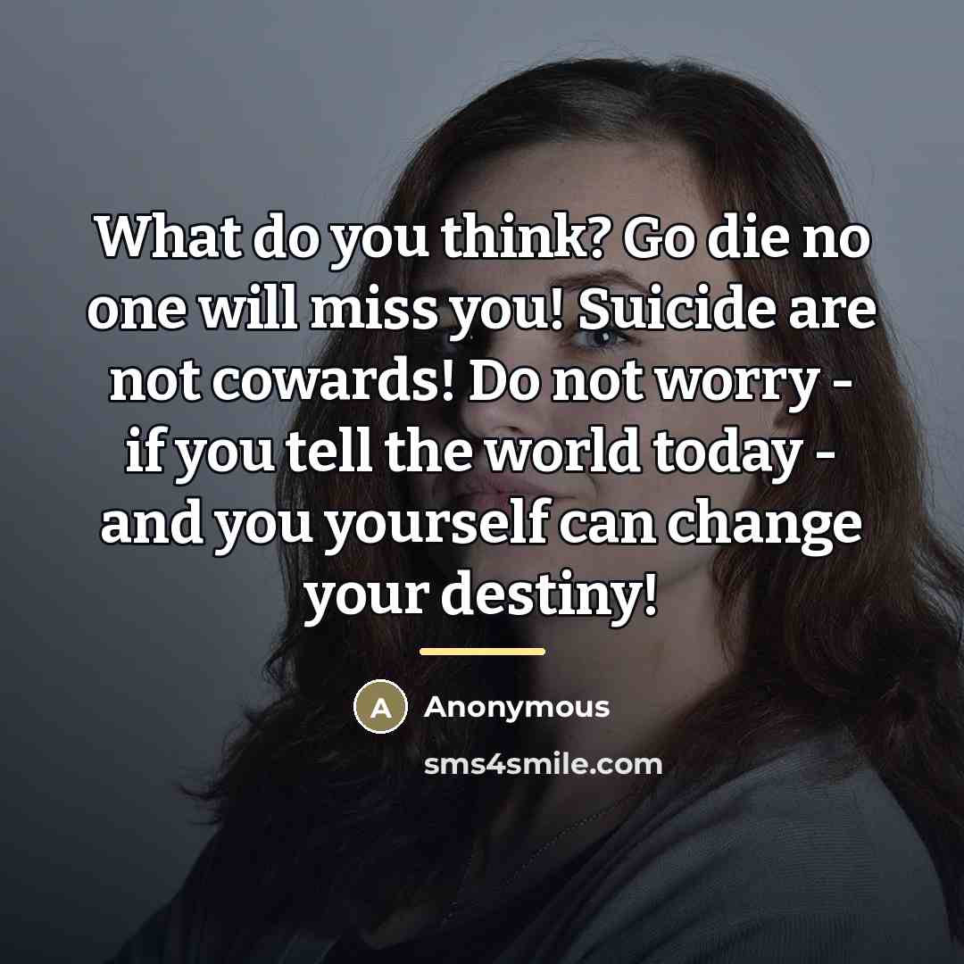 “What do you think? Go die no one will miss…” quote by Anonymous