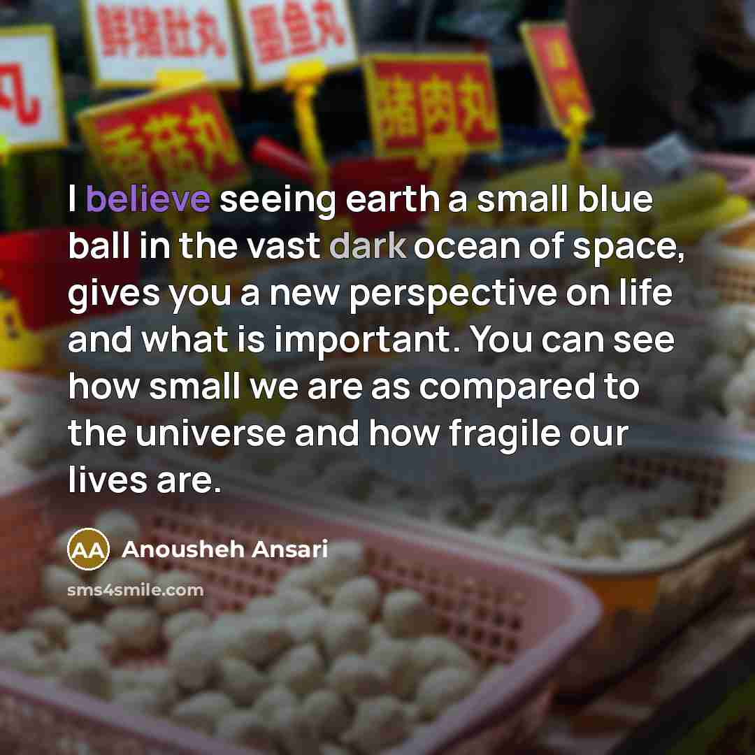 “I believe seeing earth a small blue ball in the…” quote by Anousheh Ansari