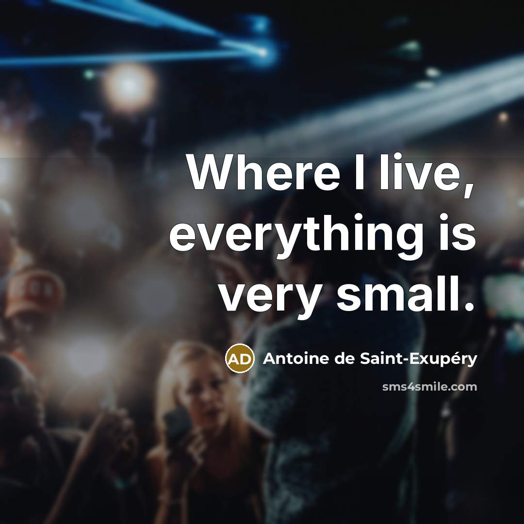 “Where I live, everything is very small.…” quote by Antoine de Saint-Exupery