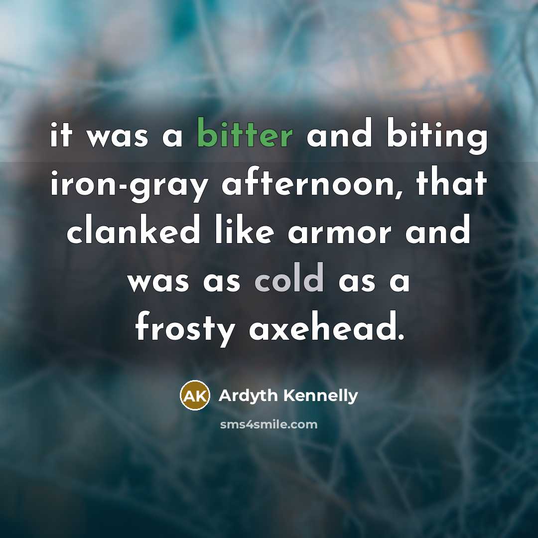 “it was a bitter and biting iron-gray afternoon, that clanked…” quote by Ardyth Kennelly