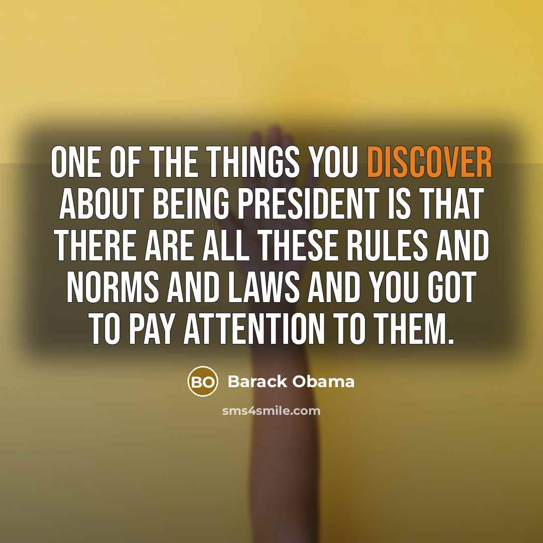 “One of the things you discover about being president is…” quote by Barack Obama