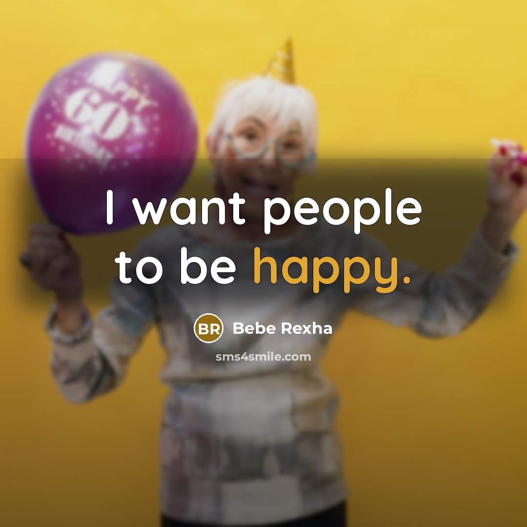 “I want people to be happy.…” quote by Bebe Rexha