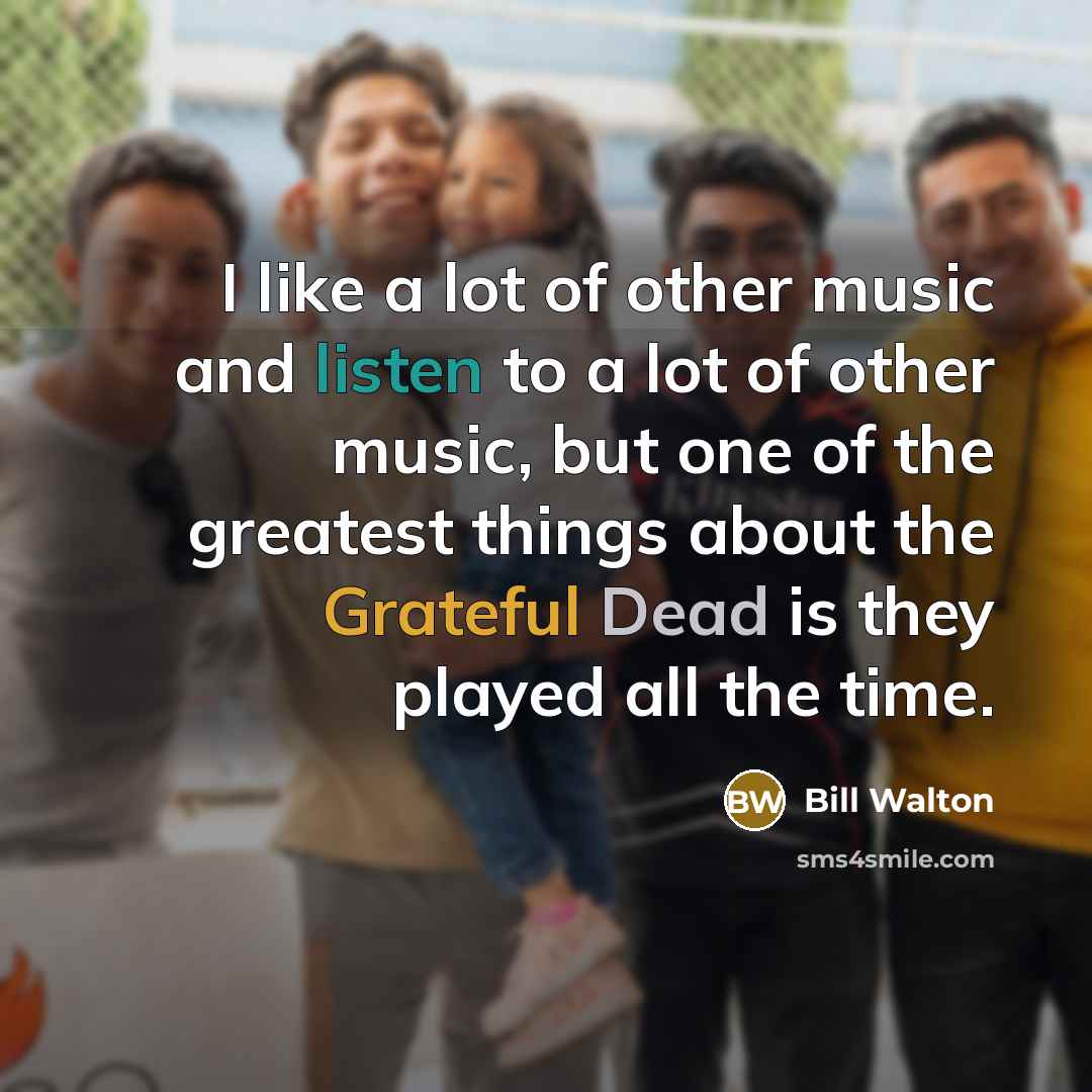 “I like a lot of other music and listen to…” quote by Bill Walton