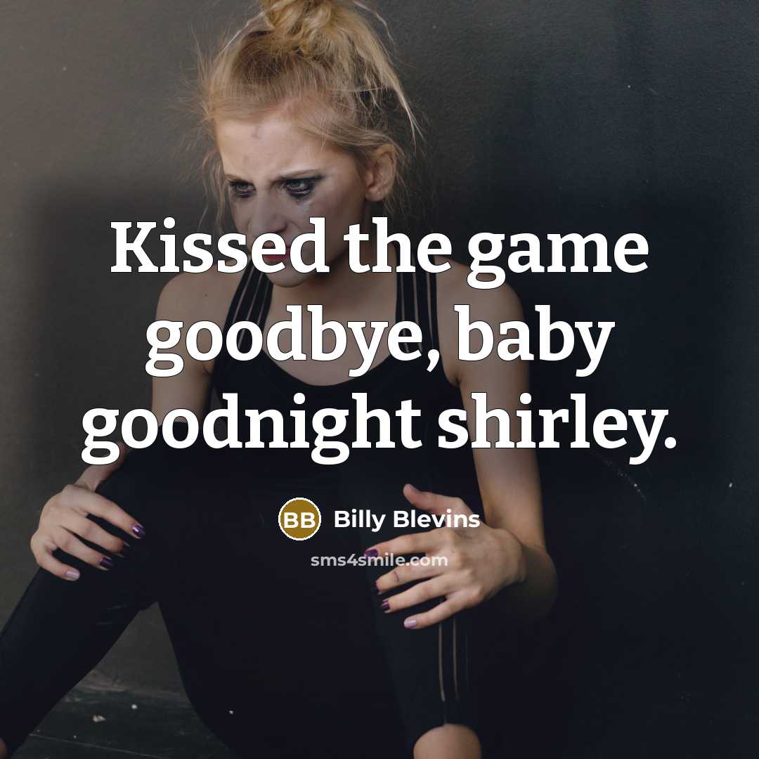 “Kissed the game goodbye, baby goodnight shirley.…” quote by Billy Blevins