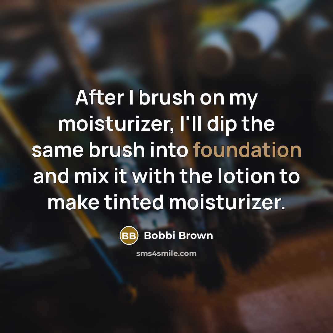 “After I brush on my moisturizer, I'll dip the same…” quote by Bobbi Brown