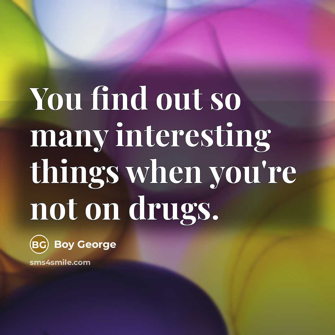 “You find out so many interesting things when you're not…” quote by Boy George