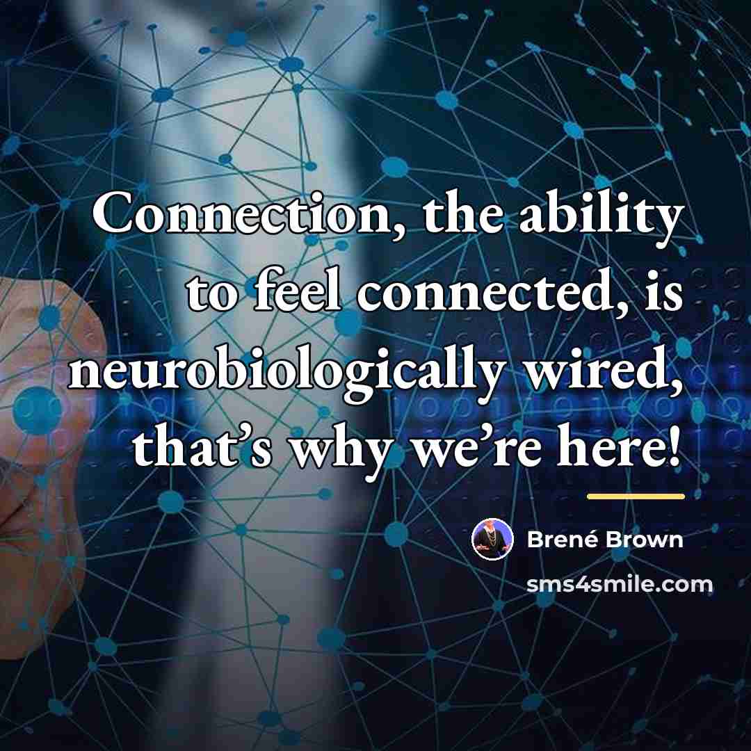 “Connection, the ability to feel connected, is neurobiologically wired, that’s…” quote by Brené Brown