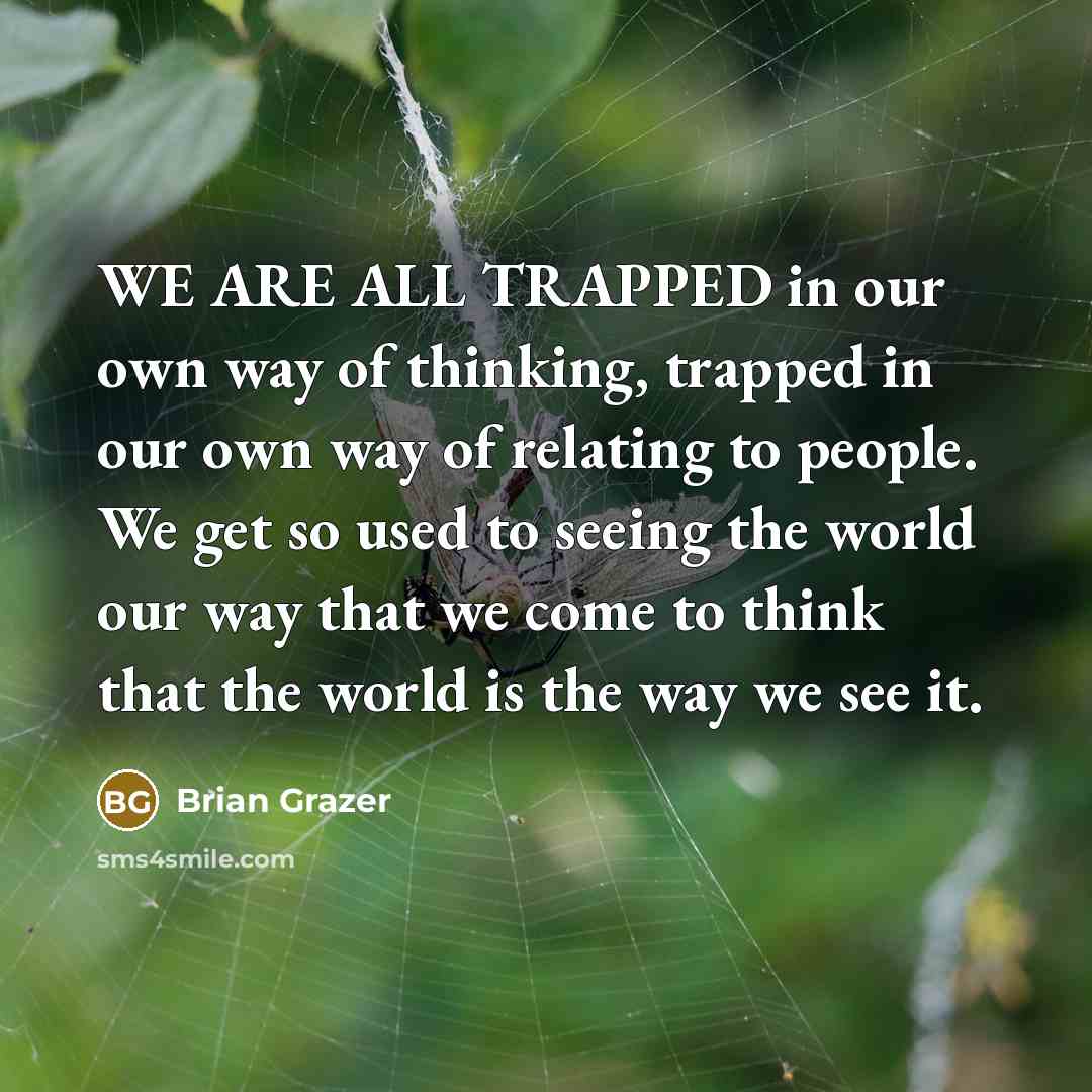 “WE ARE ALL TRAPPED in our own way of thinking,…” quote by Brian Grazer