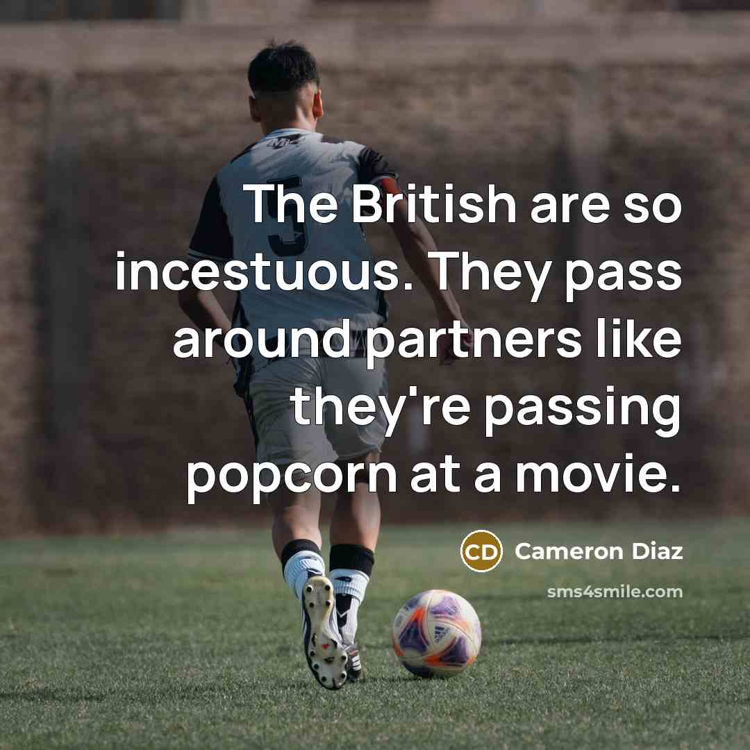“The British are so incestuous. They pass around partners like…” quote by Cameron Diaz