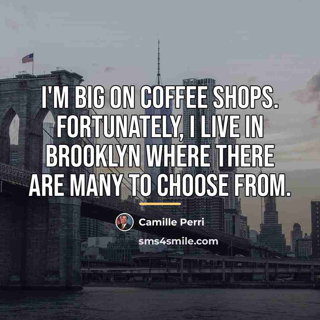 “I'm big on coffee shops. Fortunately, I live in Brooklyn…” quote by Camille Perri