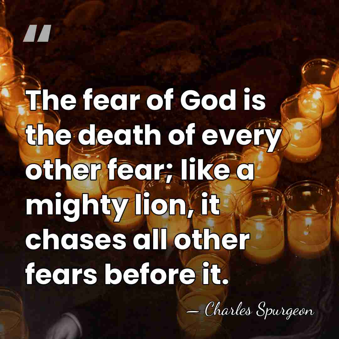 The fear of God is the death of every other fear; like&hellip; - Charles Spurgeon