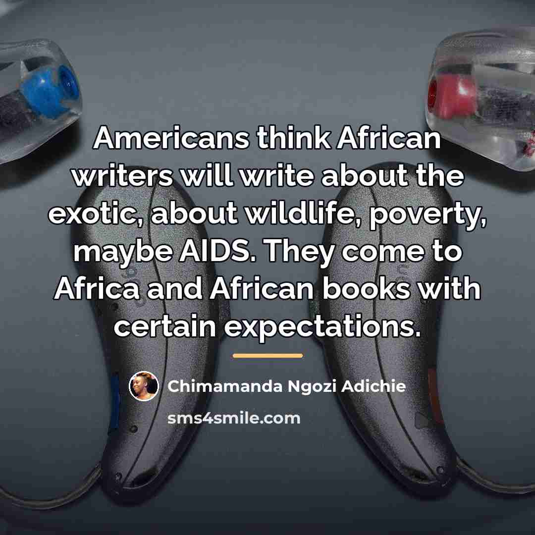 “Americans think African writers will write about the exotic, about…” quote by Chimamanda Ngozi Adichie