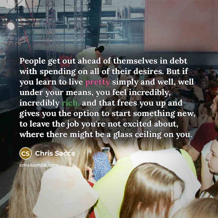 “People get out ahead of themselves in debt with spending…” quote by Chris Sacca