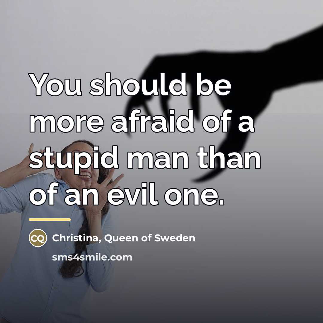 “You should be more afraid of a stupid man than…” quote by Christina, Queen of Sweden
