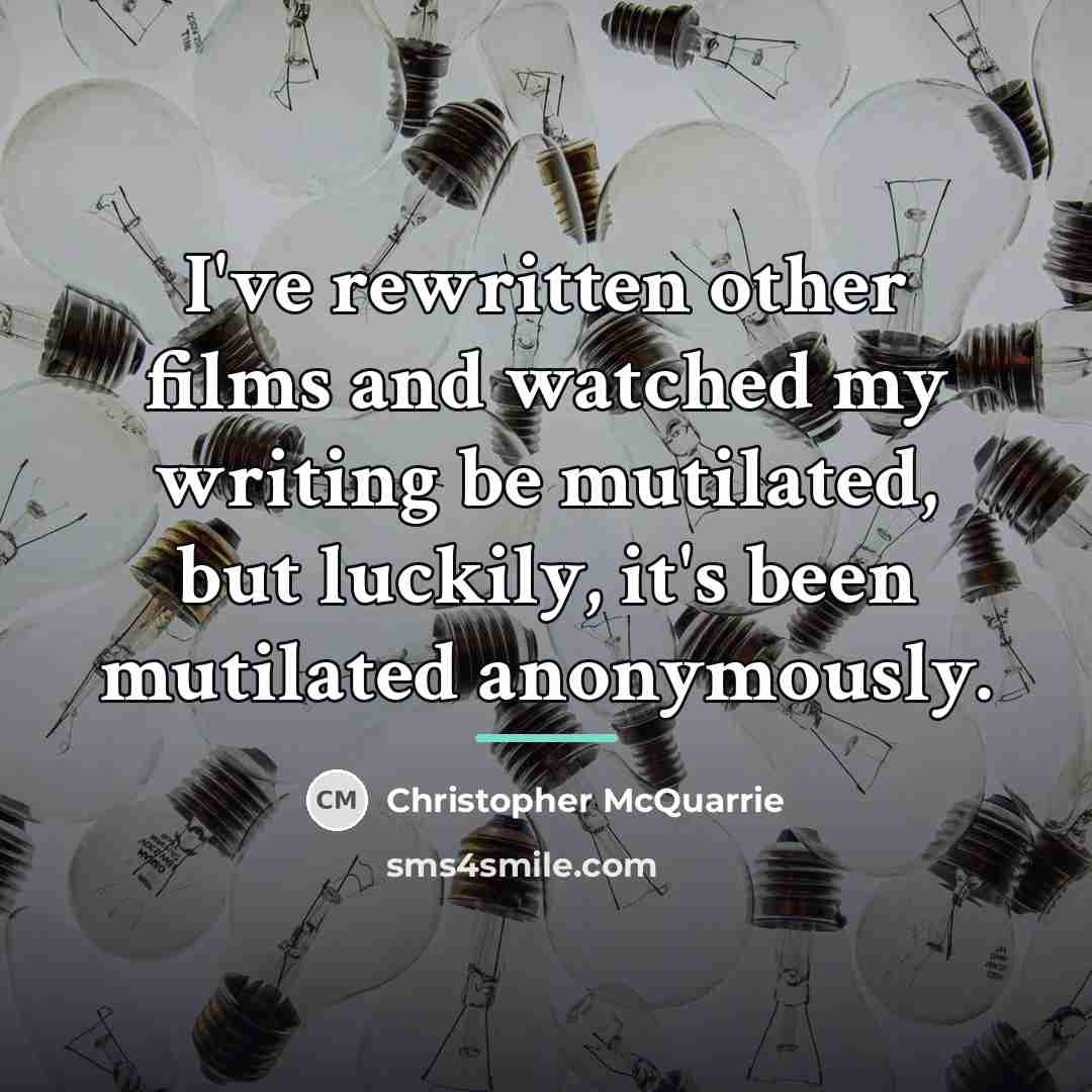 “I've rewritten other films and watched my writing be mutilated,…” quote by Christopher McQuarrie