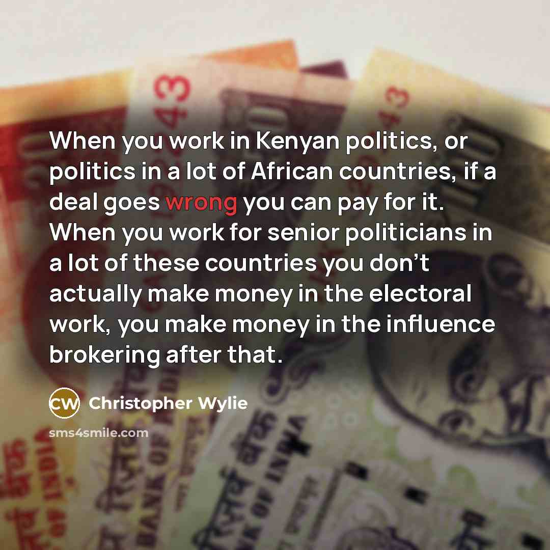 “When you work in Kenyan politics, or politics in a…” quote by Christopher Wylie