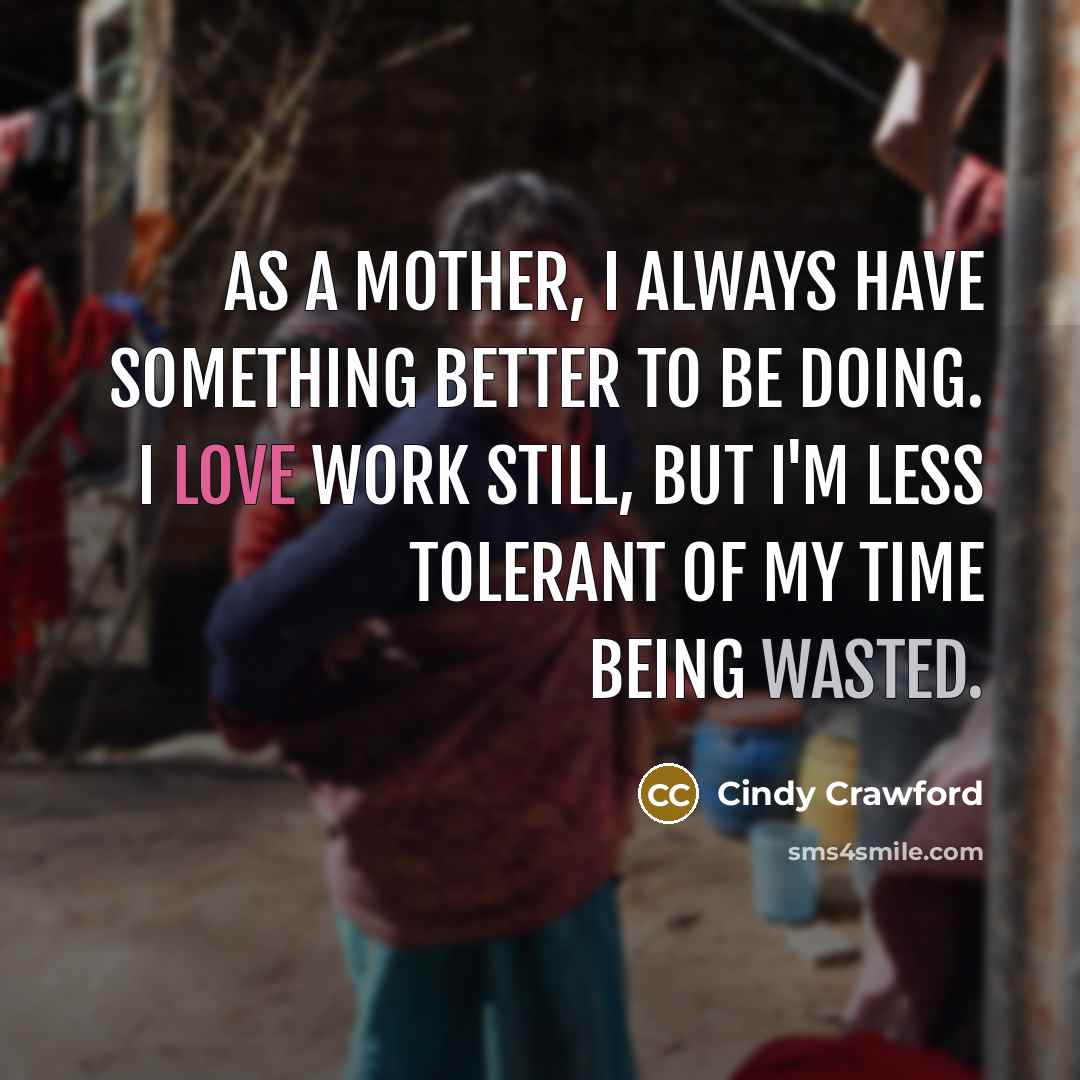 “As a mother, I always have something better to be…” quote by Cindy Crawford
