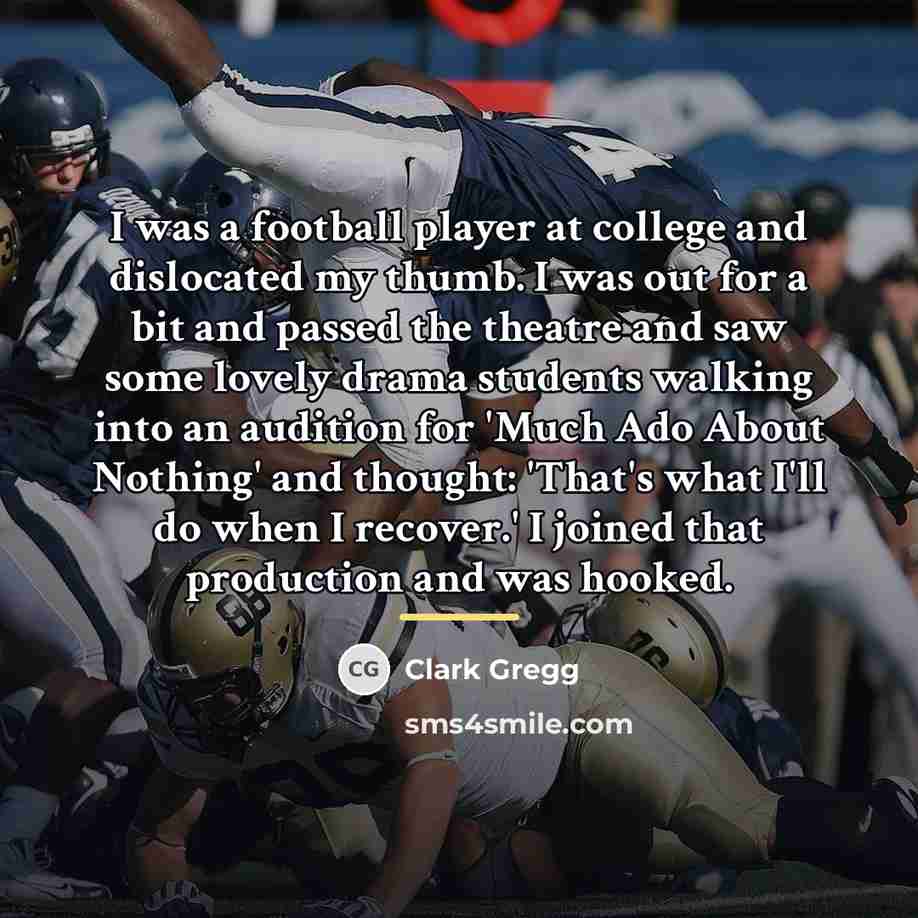 “I was a football player at college and dislocated my…” quote by Clark Gregg