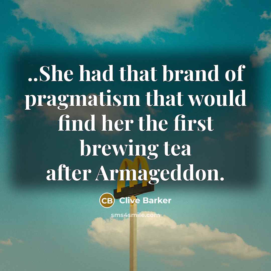 “..She had that brand of pragmatism that would find her…” quote by Clive Barker