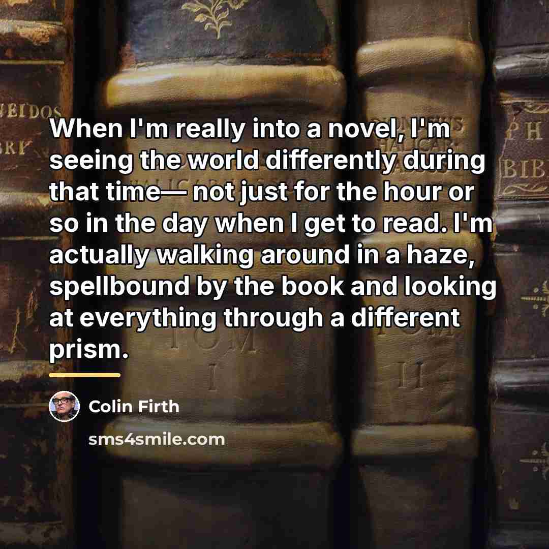 “When I'm really into a novel, I'm seeing the world…” quote by Colin Firth