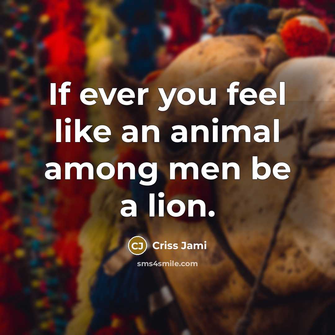 “If ever you feel like an animal among men be…” quote by Criss Jami