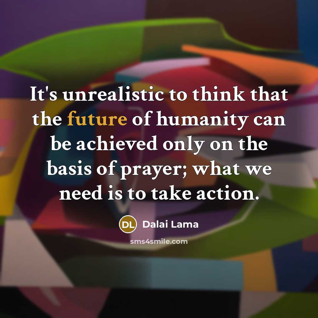 “It's unrealistic to think that the future of humanity can…” quote by Dalai Lama