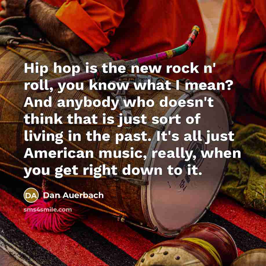 “Hip hop is the new rock n' roll, you know…” quote by Dan Auerbach