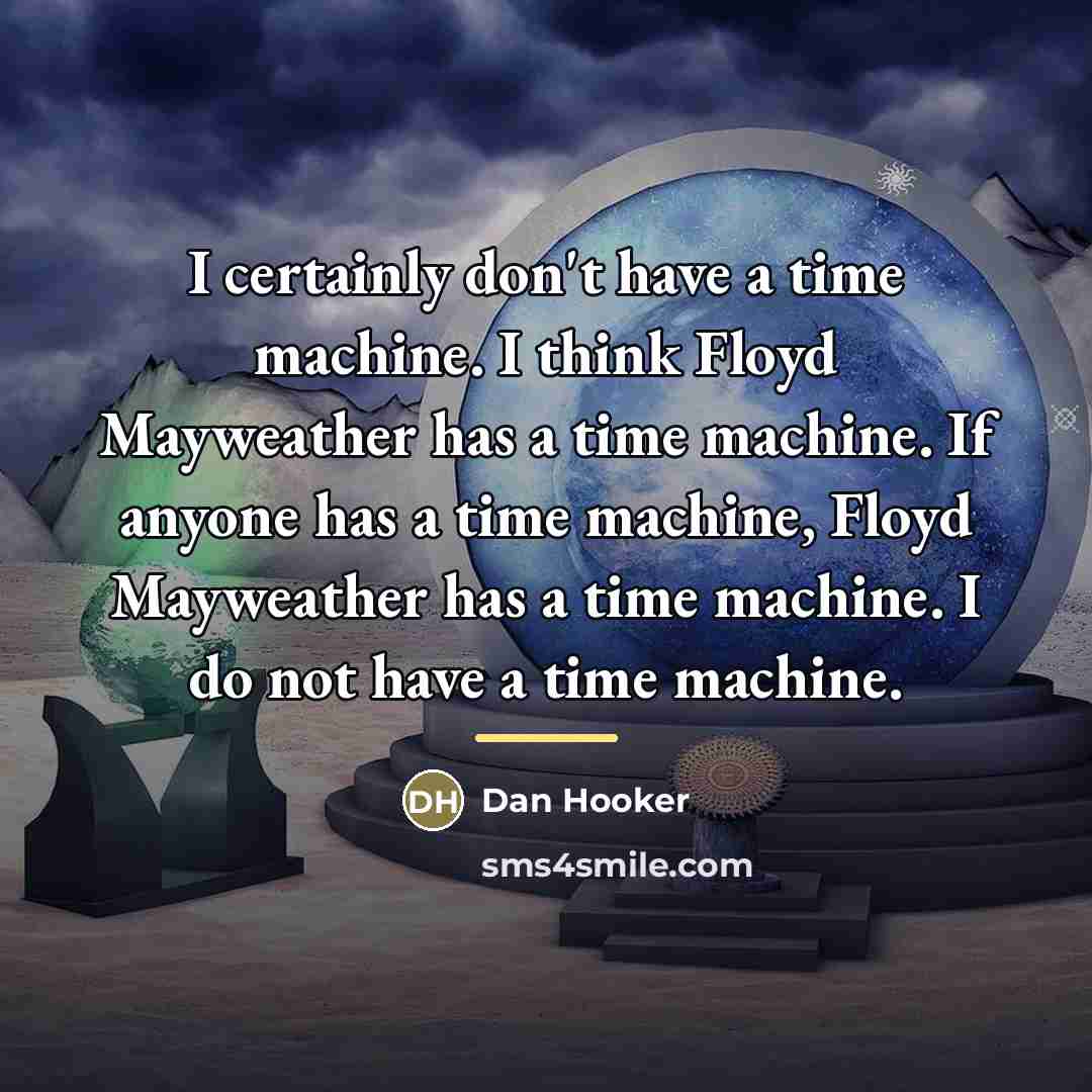 “I certainly don't have a time machine. I think Floyd…” quote by Dan Hooker