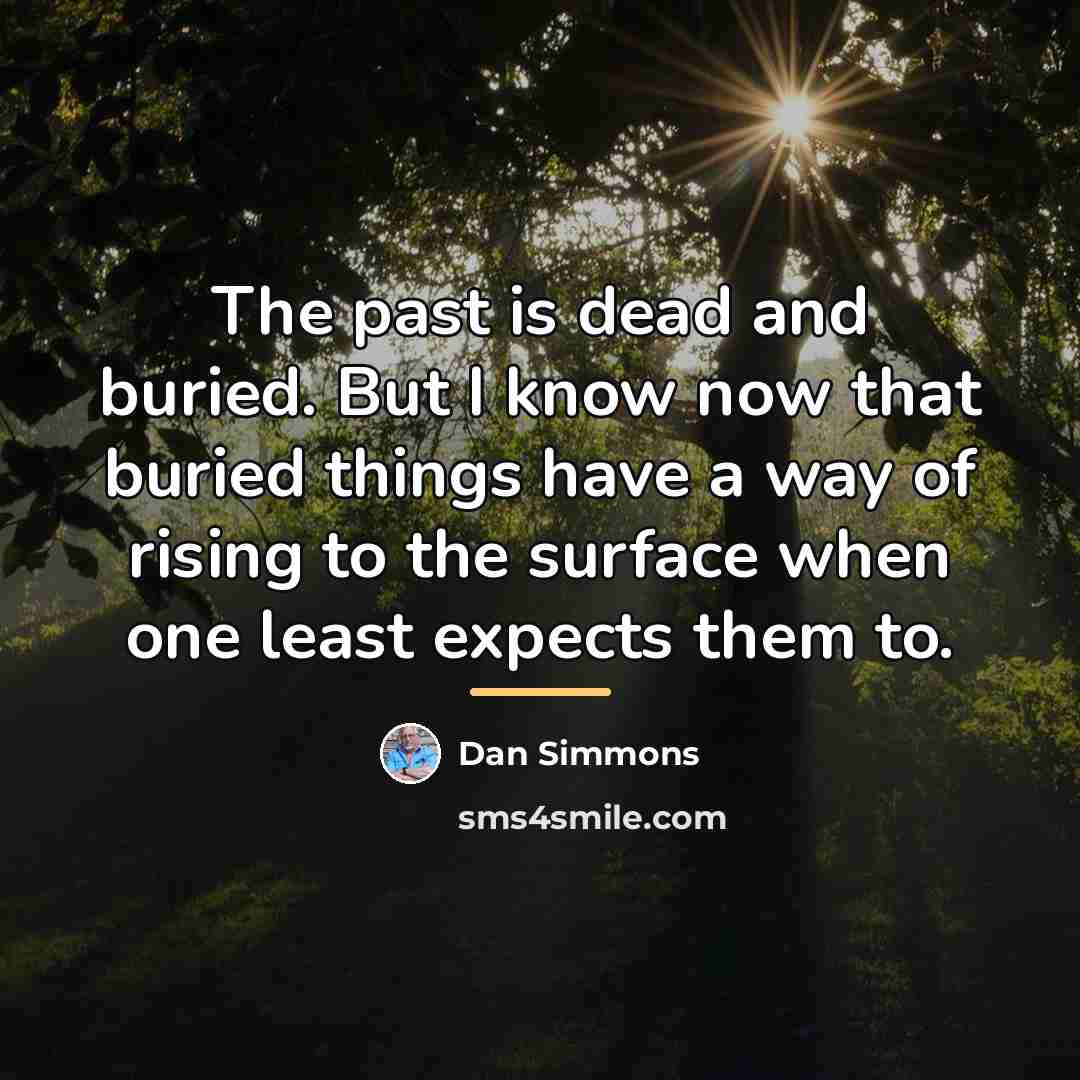 “The past is dead and buried. But I know now…” quote by Dan Simmons
