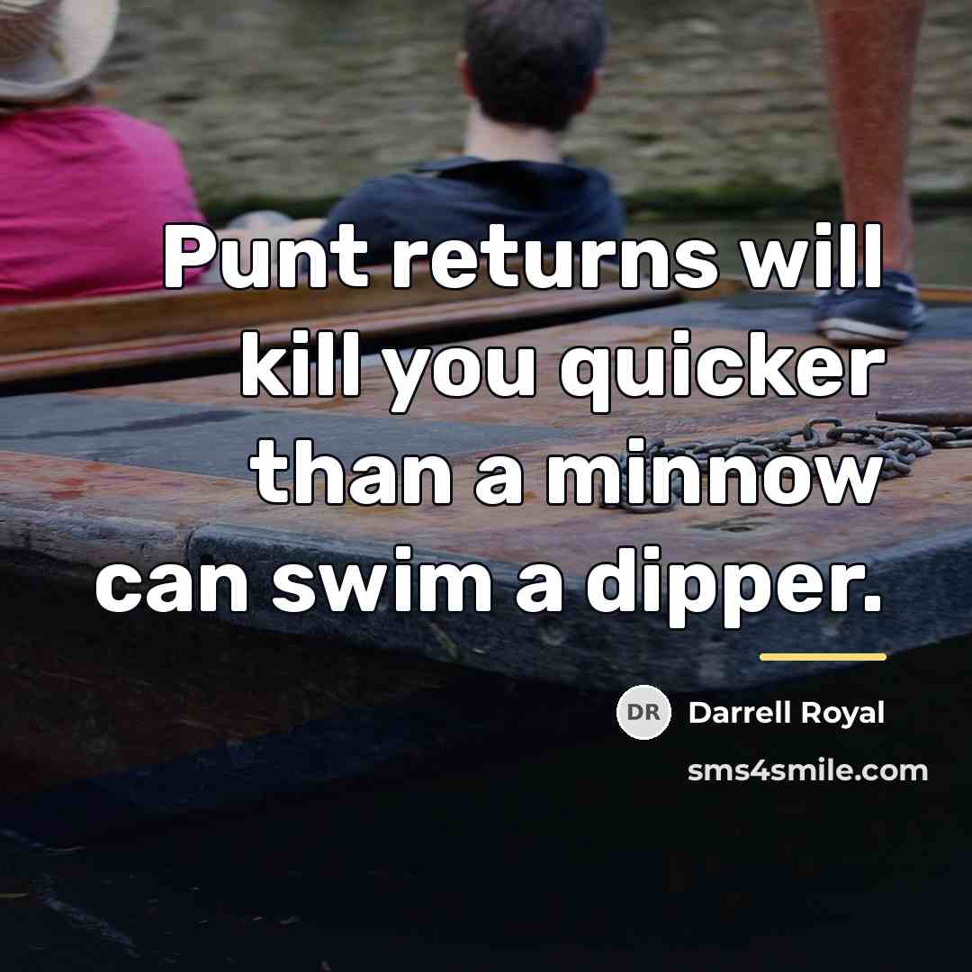 “Punt returns will kill you quicker than a minnow can…” quote by Darrell Royal
