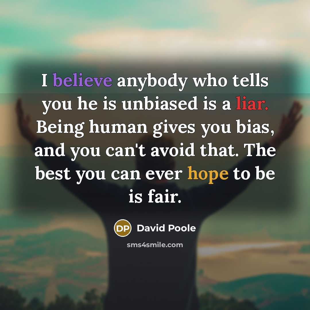 “I believe anybody who tells you he is unbiased is…” quote by David Poole