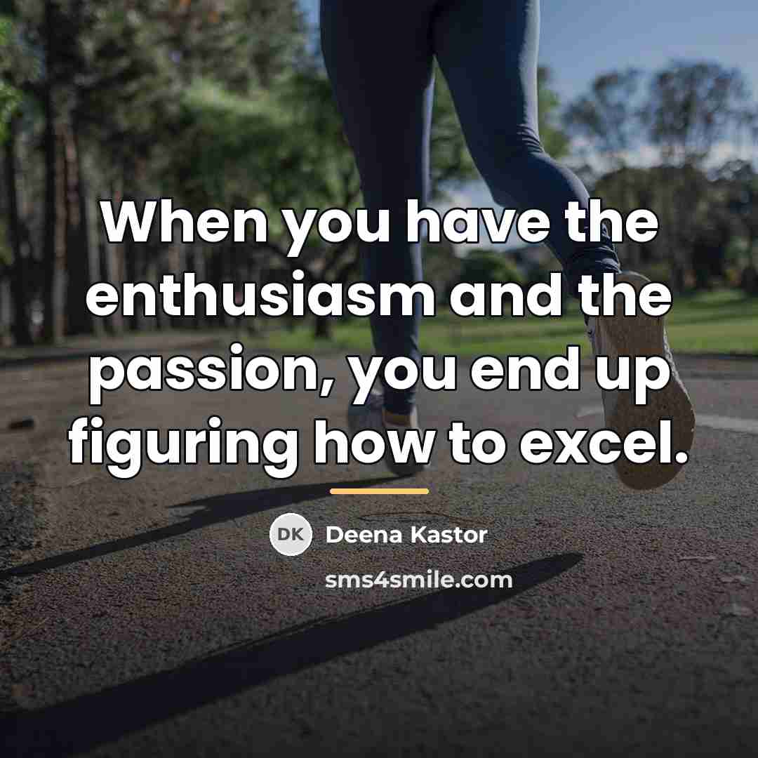 “When you have the enthusiasm and the passion, you end…” quote by Deena Kastor